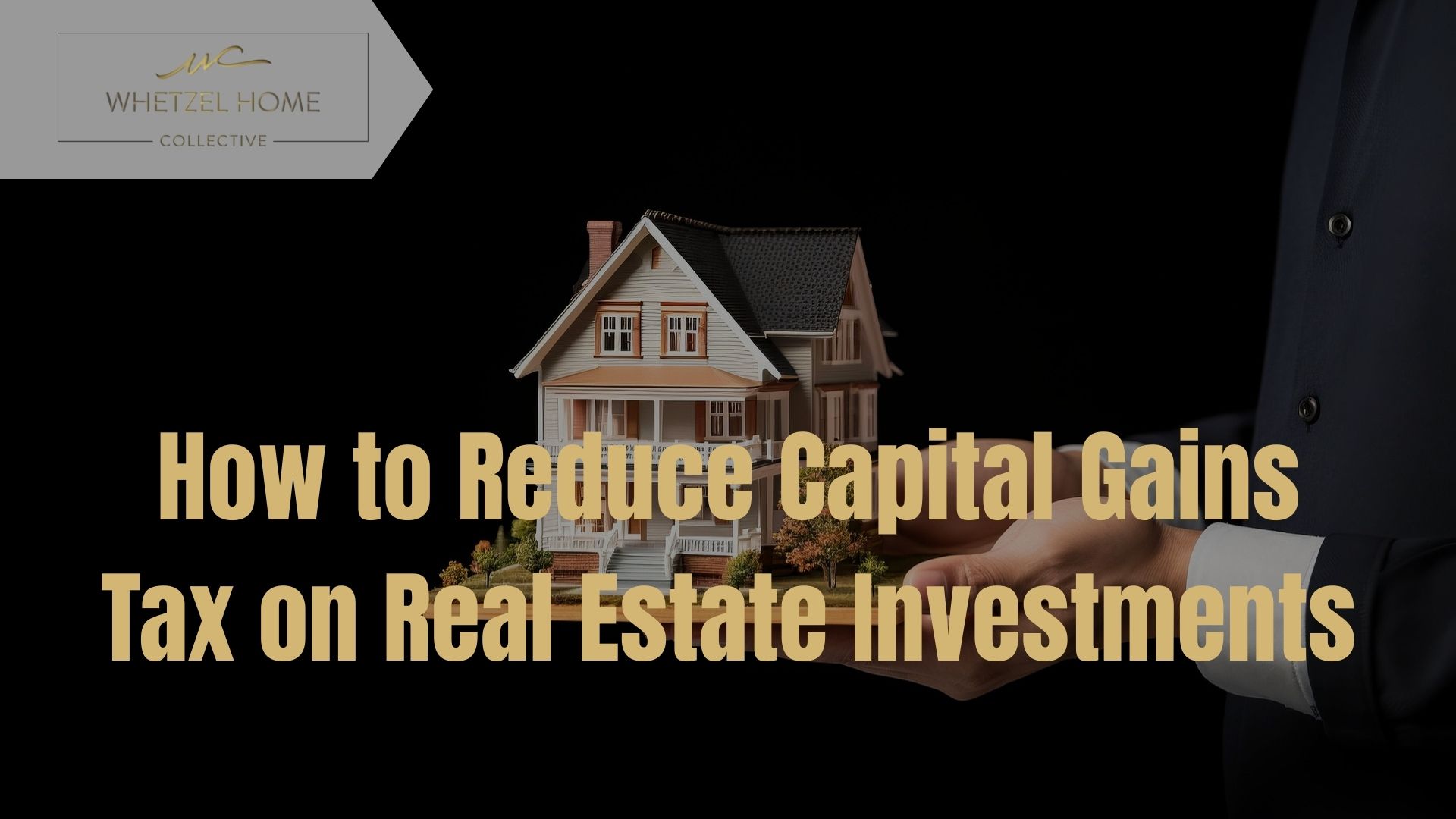 Person holding a colorful model house with text on reducing capital gains tax by Whetzel Home Collective.