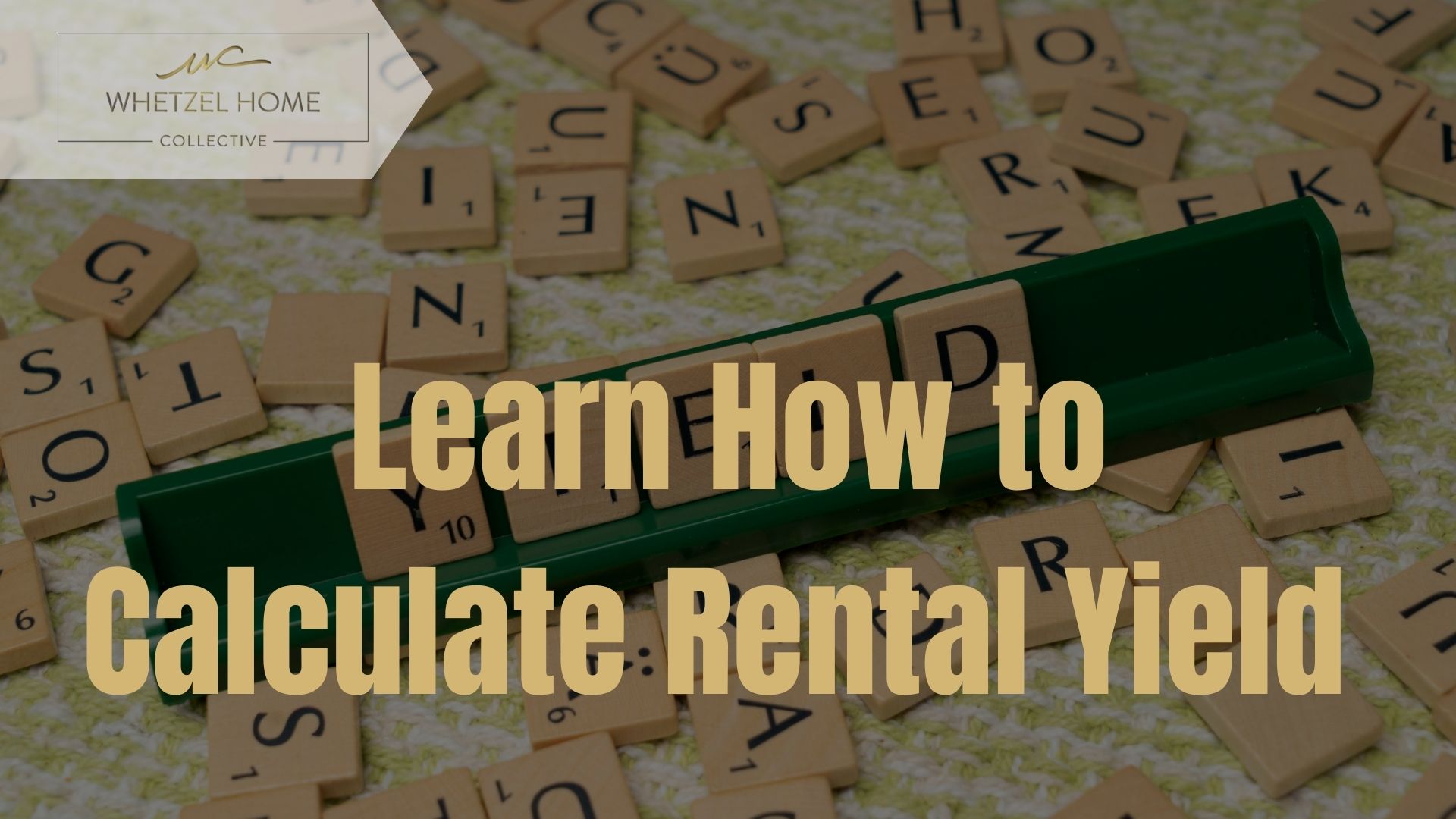 Scrabble tiles and holder with text 'Learn How to Calculate Rental Yield' for Whetzel Homes Collective real estate tips.